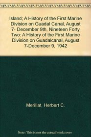 Island; A History of the First Marine Division on Guadal Canal, August 7- December 9th, Nineteen Forty Two: A History of the First Marine Division on Guadalcanal, August 7-December 9, 1942