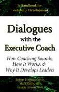 Dialogues With the Executive Coach: How Coaching Sounds, How It Works, and Why It Develops Leaders