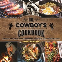 The Cowboy's Cookbook: Recipes and Tales from Campfires, Cookouts, and Chuckwagons