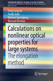 Calculations on nonlinear optical properties for large systems: The elongation method (SpringerBriefs in Molecular Science / SpringerBriefs in ... Properties of Atoms, Molecules, and Clusters)