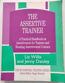The Assertive Trainer: A Practical Handbook on Assertiveness for Trainers and Running Assertiveness Courses (Mcgraw Hill Training Series)