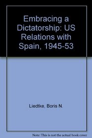 Embracing a Dictatorship: US Relations with Spain, 1945-53
