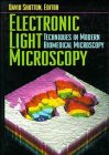 Electronic Light Microscopy : The Principles and Practice of Video-Enhanced Contrast, Digital Intensified Fluorescence, and Confocal Scanning Light Mi ...  (Techniques in Modern Biomedical Microscopy)