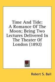 Time And Tide: A Romance Of The Moon; Being Two Lectures Delivered In The Theater Of London (1892)