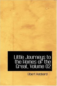 Little Journeys to the Homes of the Great, Volume 02