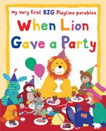 When Lion Gave a Party: My Very First BIG Playtime Parables