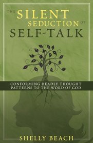 The Silent Seduction of Self-Talk: Conforming Deadly Thought Patterns to the Word of God