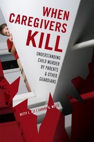 When Caregivers Kill: Understanding Child Murder by Parents and Other Guardians