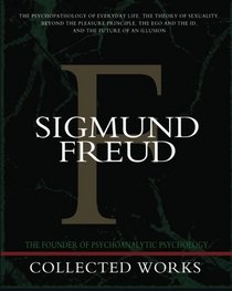 Sigmund Freud Collected Works: The Psychopathology of Everyday Life, The Theory of Sexuality, Beyond the Pleasure Principle, The Ego and the Id, and The Future of an Illusion