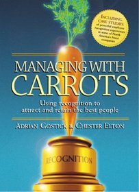 Managing with Carrots : Using Recognition to Attract and Retain the Best People