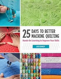 25 Days to Better Machine Quilting: Hands-On Learning to Improve Your Skills