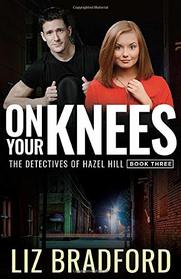 ON YOUR KNEES: The Detectives of Hazel Hill - Book Three