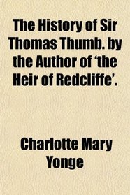 The History of Sir Thomas Thumb. by the Author of 'the Heir of Redcliffe'.