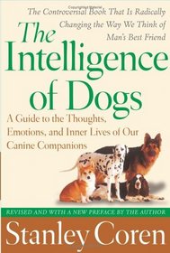The Intelligence of Dogs : A Guide to the Thoughts, Emotions, and Inner Lives of Our Canine Companions