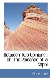 Between Two Opinions: or, The Romance of a Saphi