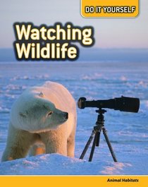 Watching Wildlife: Animal Habitats (Do It Yourself)