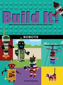 Build It! Robots: Make Supercool Models with Your Favorite LEGO Parts (Brick Books)