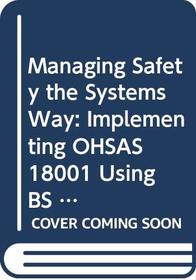 Managing Safety the Systems Way: Implementing OHSAS 18001 Using BS 8800