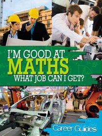 I'm Good at Maths, What Job Can I Get?. Richard Spilsbury