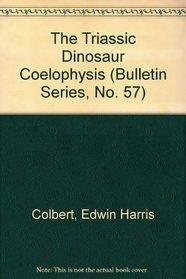 The Triassic Dinosaur Coelophysis (Bulletin Series, No. 57)