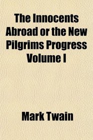 The Innocents Abroad or the New Pilgrims Progress Volume I