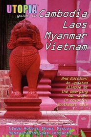 Utopia Guide to Cambodia, Laos, Myanmar & Vietnam (2nd Edition): Southeast Asia's Gay & Lesbian Scene Including Hanoi, Ho Chi Minh City & Angkor