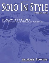 Solo In Style: Volume One: 6 Drumset Etudes for the Beginning/Intermediate Performer (Volume 1)