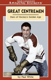 Great Centremen: Stars of Hockey's Golden Age (Amazing Stories)