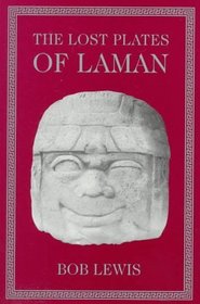 The Lost Plates of Laman: An Account Written by the Hand of Laman upon Plates of Tin Made by His Own Self-With a Little Help from His Brother Lemuel