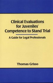 Clinical Evaluations For Juveniles' Competence To Stand Trial: A Guide For Legal Professionals