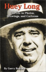 Huey Long: His Life in Photos, Drawings, and Cartoons