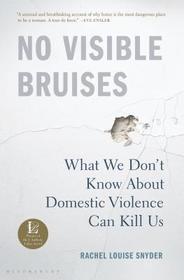 No Visible Bruises: What We Don?t Know About Domestic Violence Can Kill Us