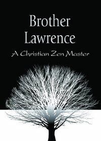 Brother Lawrence: A Christian Zen Master