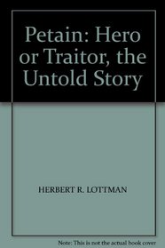 Petain. Hero Or Traitor: the Untold Story