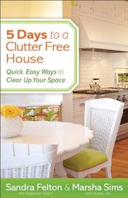 5 Days to a Clutter-Free House: Quick, Easy Ways to Clear Up Your Space