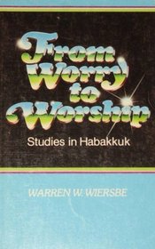 From Worry to Worship: Studies in Habakkuk