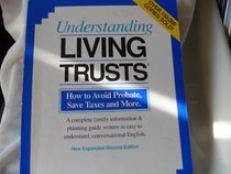 Understanding living trusts: How to avoid probate, save taxes, and more : a complete information & planning guide written in easy to understand, conversational English