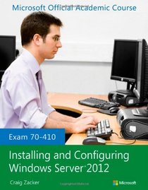Exam 70-410 Installing and Configuring Windows Server 2012 (Microsoft Official Academic Course Series)