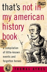 That's Not in My American History Book : A Compilation of Little Known Events and Forgotten Heroes