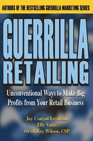 Guerrilla Retailing: Unconventional Ways to Make Big Profits from Your Retail Business  (Guerrilla Marketing Series)