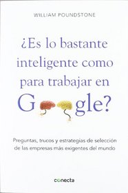 Es Lo Bastante Inteligente Como Para Trabajar en Google?: Preguntas, Trucos y Estrategia de Seleccion de las Empresas mas Exigiente del Mundo (Spanish Edition)
