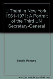 U Thant in New York, 1961-1971: A Portrait of the Third UN Secretary-General
