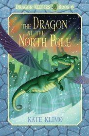 The Dragon at the North Pole (Dragon Keepers, Bk 6)
