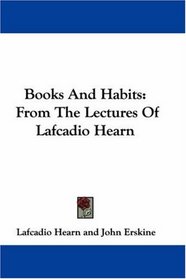 Books And Habits: From The Lectures Of Lafcadio Hearn
