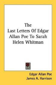 The Last Letters Of Edgar Allan Poe To Sarah Helen Whitman