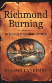 Richmond Burning : The Last Days of the Confederate Capital