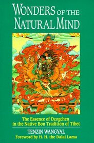 Wonders of the Natural Mind: The Essence of Dzogchen in the Native Bon Tradition of Tibet