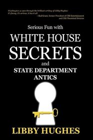 Serious Fun with WHITE HOUSE SECRETS: and STATE DEPARTMENT ANTICS