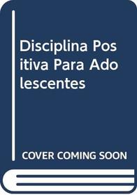 Disciplina Positiva Para Adolescentes (Spanish Edition)