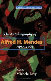 The Autobiography of Alfred H. Mendes, 1897-1991 (The UWI Press Biography Series)